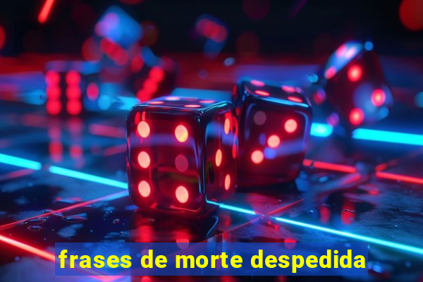 frases de morte despedida